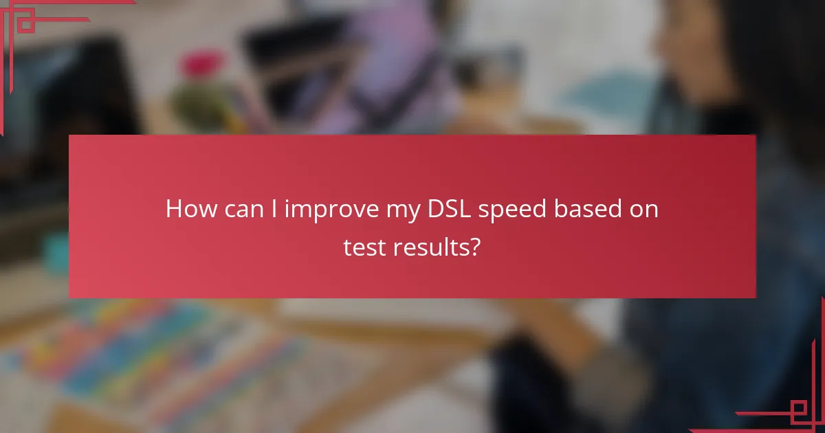 How can I improve my DSL speed based on test results?
