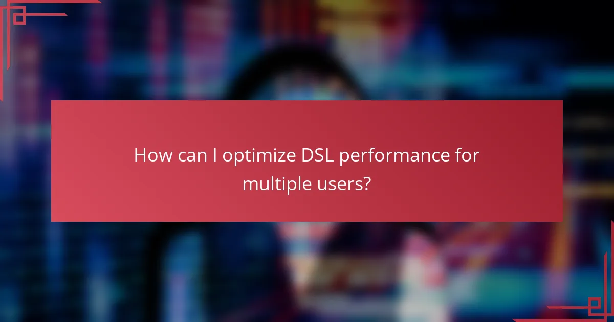 How can I optimize DSL performance for multiple users?