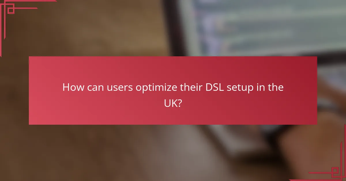 How can users optimize their DSL setup in the UK?