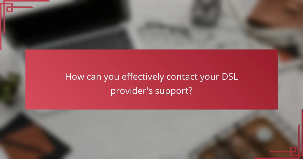 How can you effectively contact your DSL provider's support?