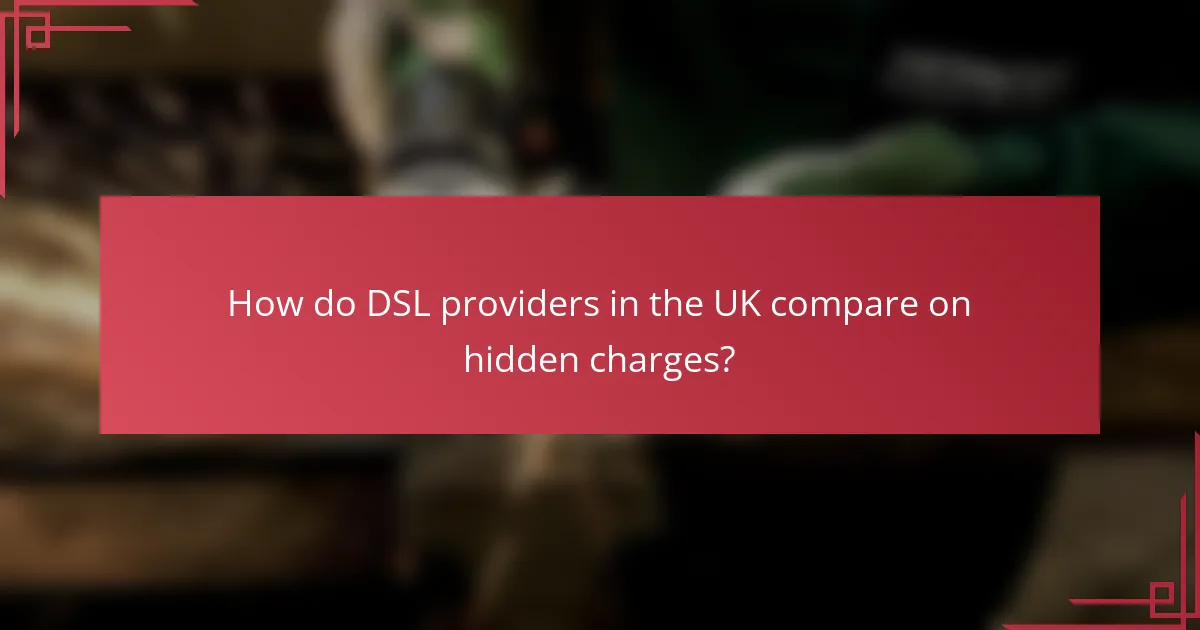 How do DSL providers in the UK compare on hidden charges?