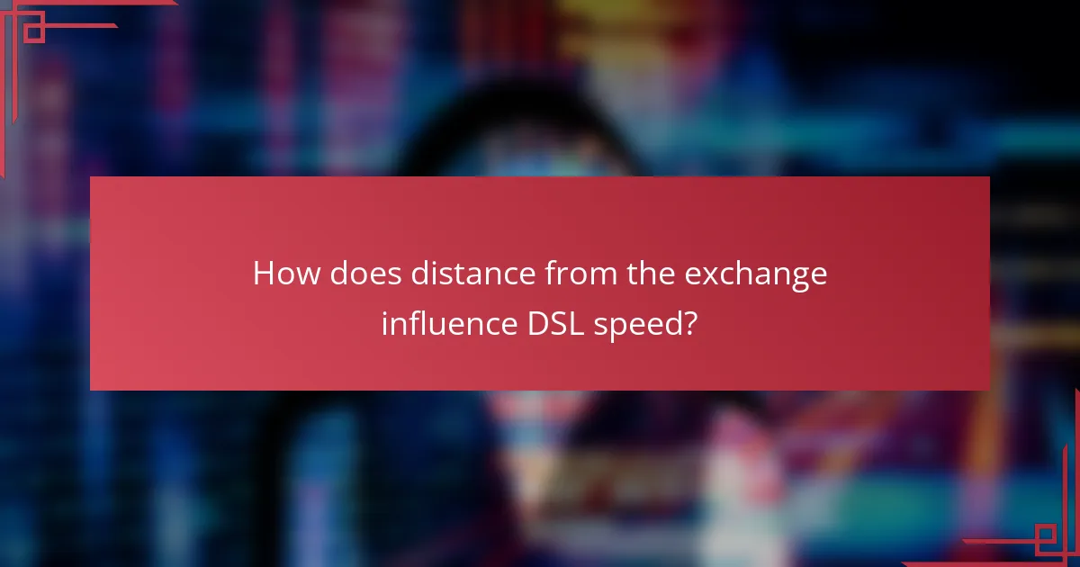 How does distance from the exchange influence DSL speed?