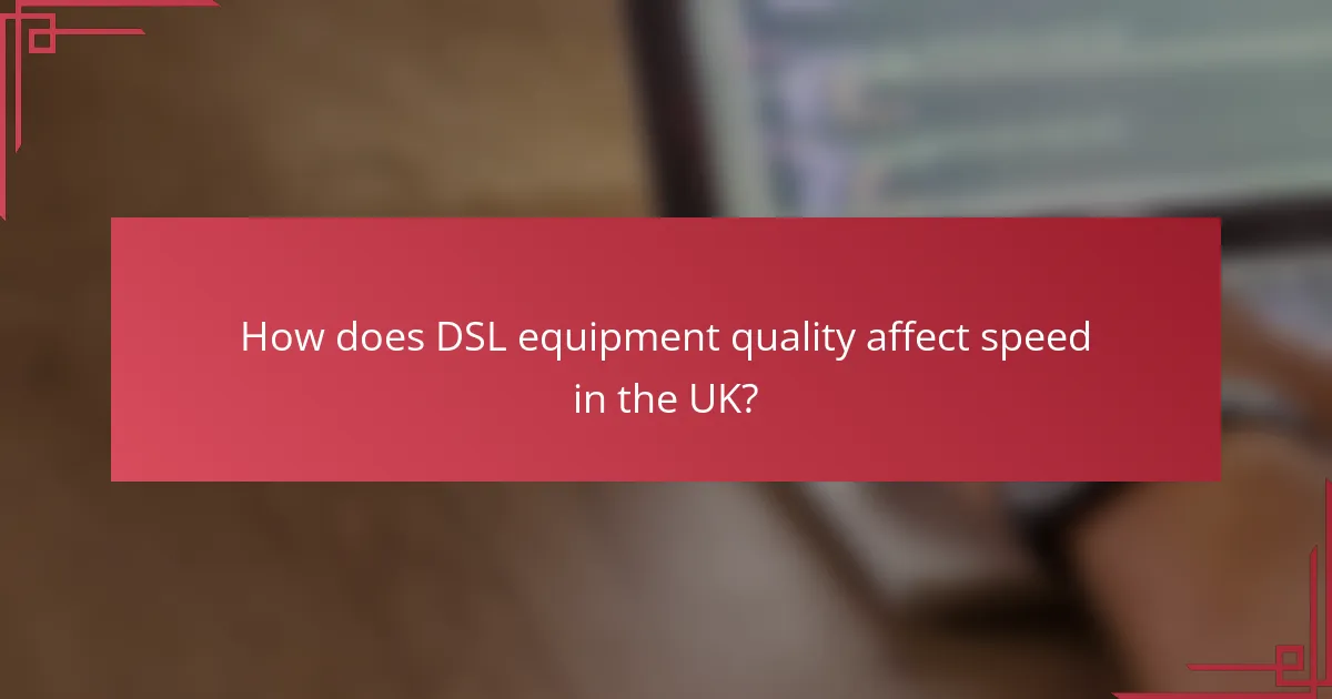How does DSL equipment quality affect speed in the UK?