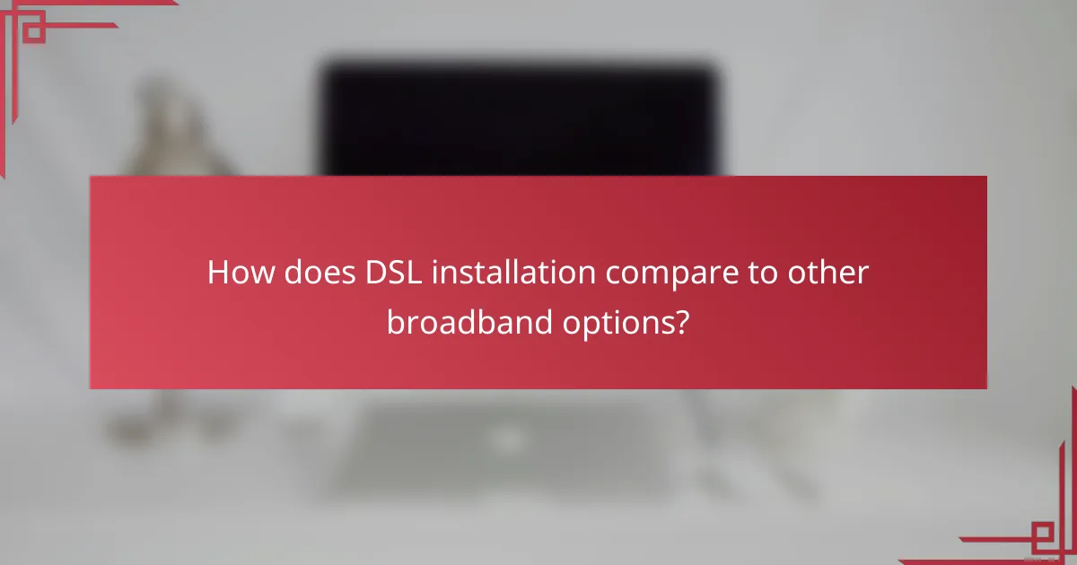 How does DSL installation compare to other broadband options?