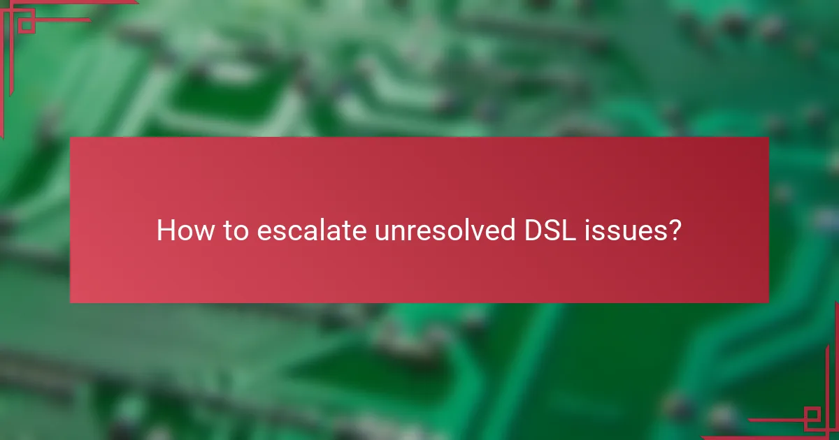 How to escalate unresolved DSL issues?