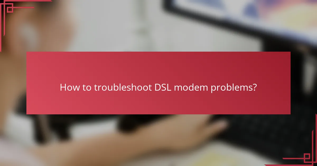 How to troubleshoot DSL modem problems?