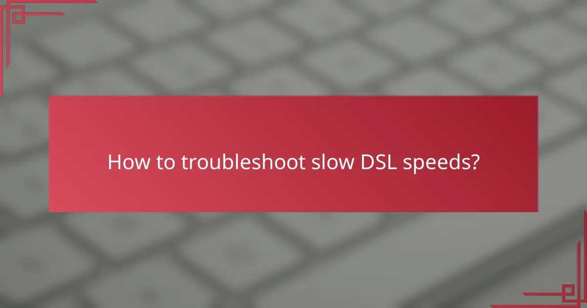 How to troubleshoot slow DSL speeds?