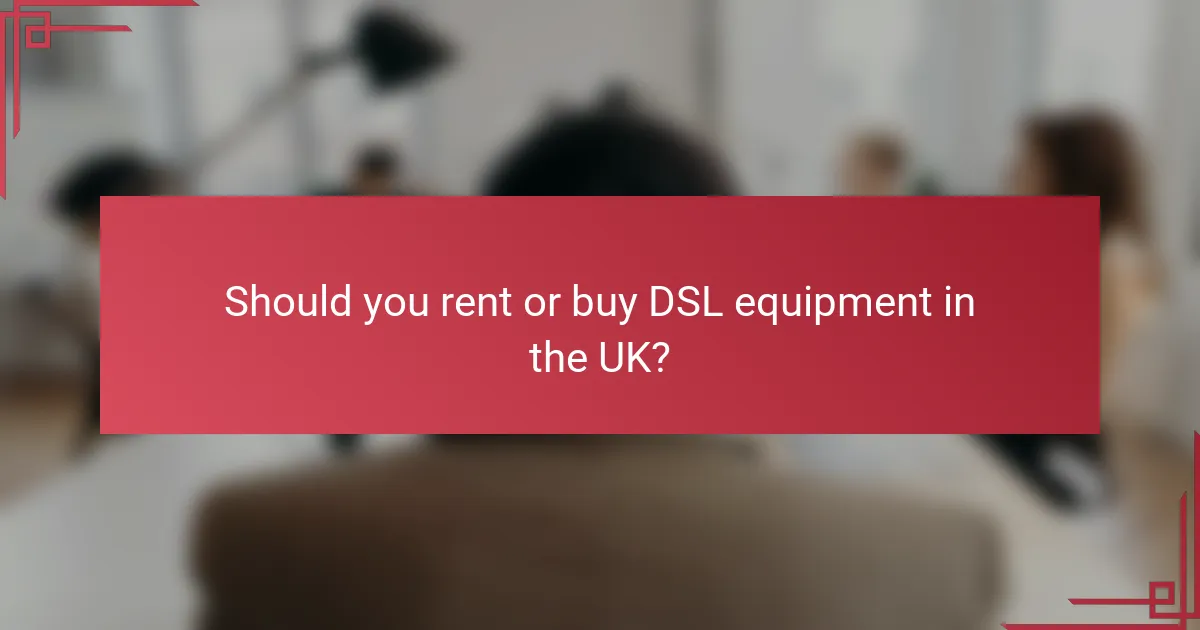 Should you rent or buy DSL equipment in the UK?