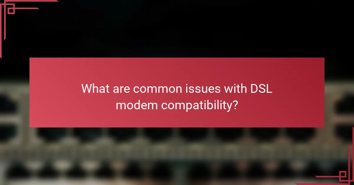 What are common issues with DSL modem compatibility?
