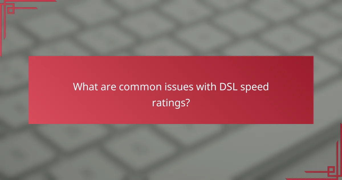 What are common issues with DSL speed ratings?