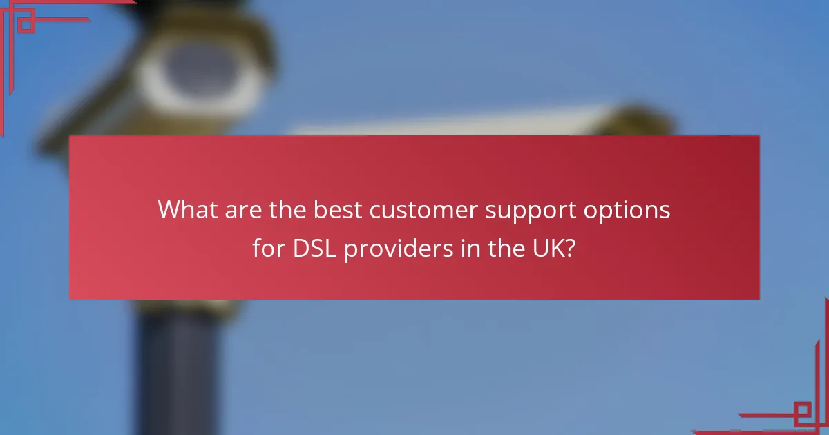 What are the best customer support options for DSL providers in the UK?