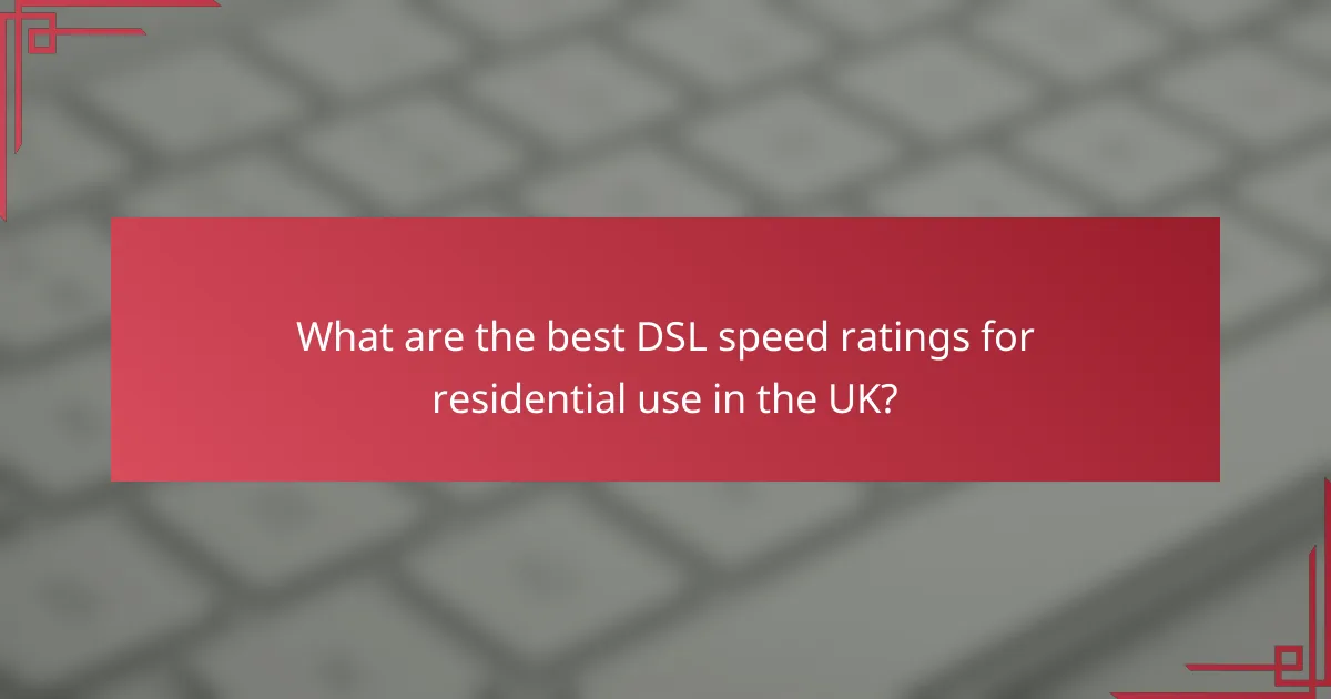 What are the best DSL speed ratings for residential use in the UK?