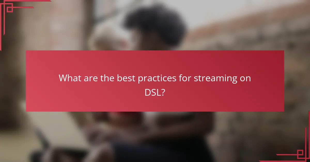 What are the best practices for streaming on DSL?