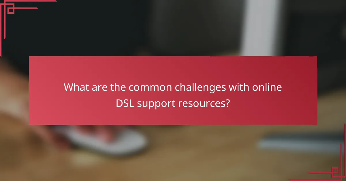 What are the common challenges with online DSL support resources?