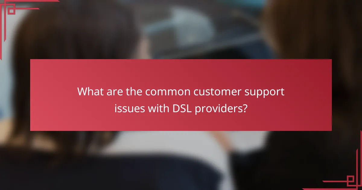 What are the common customer support issues with DSL providers?