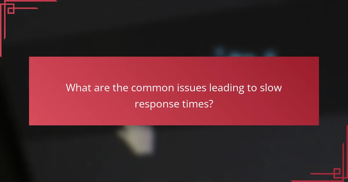 What are the common issues leading to slow response times?