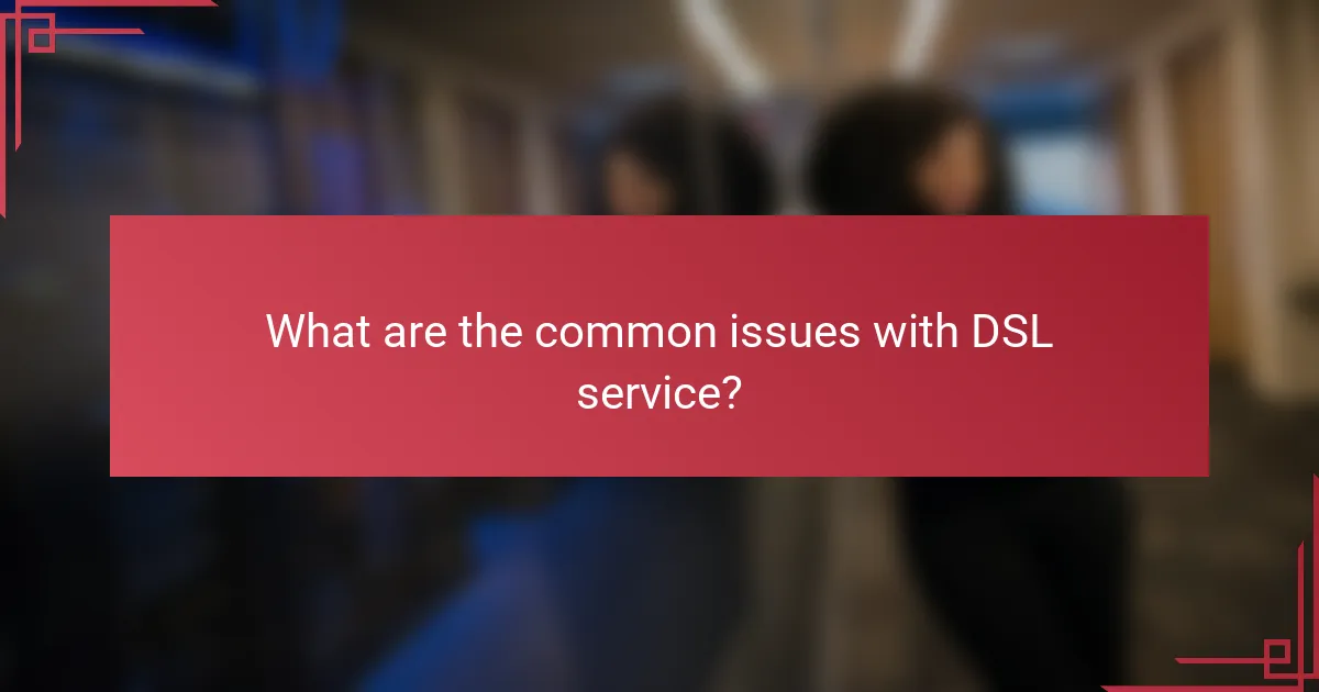 What are the common issues with DSL service?