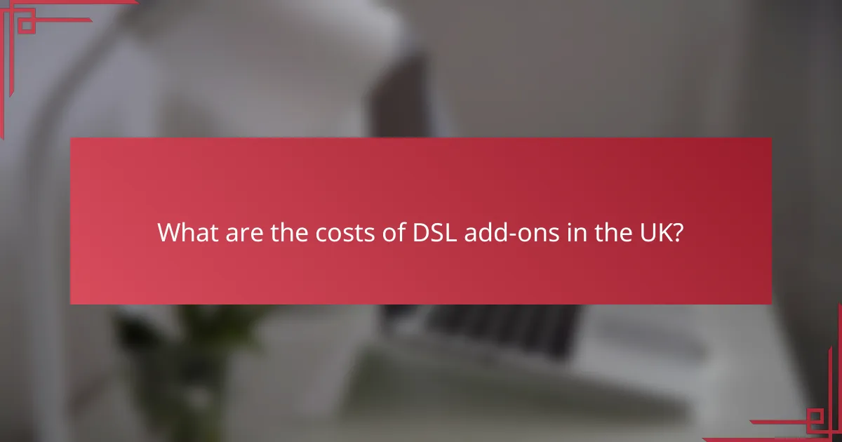 What are the costs of DSL add-ons in the UK?