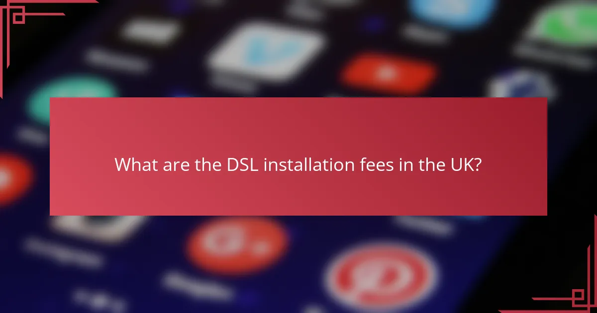What are the DSL installation fees in the UK?