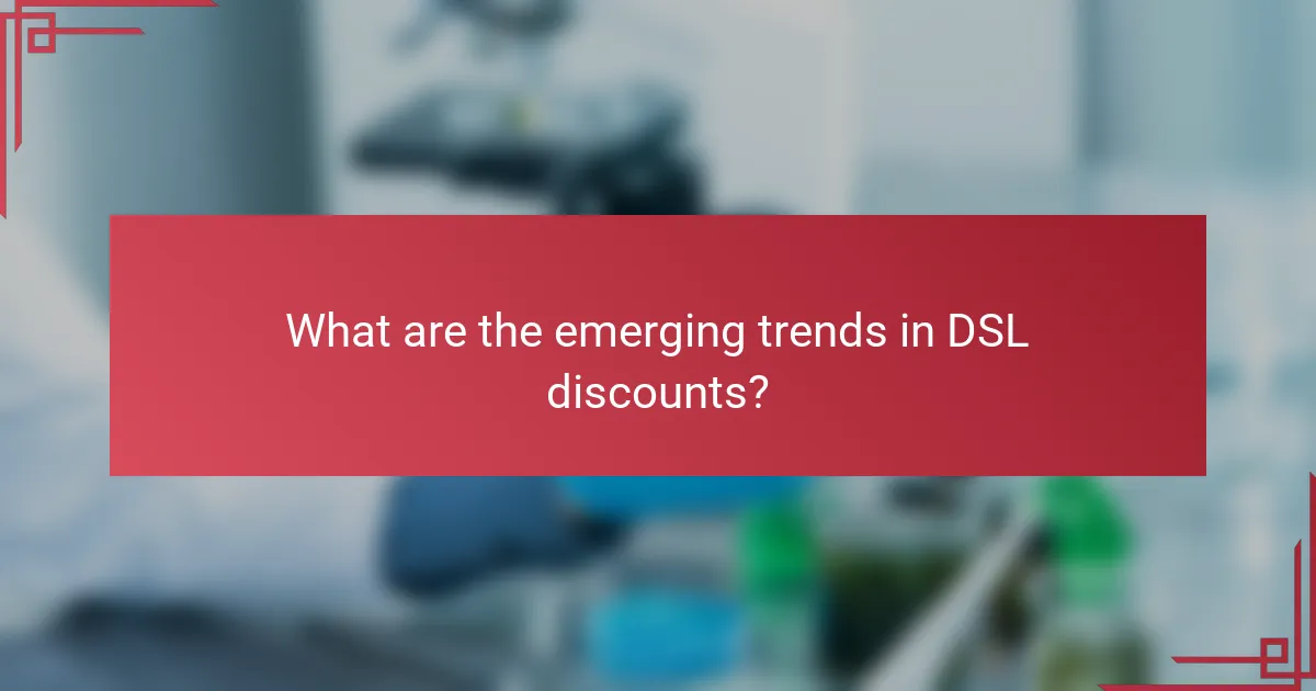 What are the emerging trends in DSL discounts?