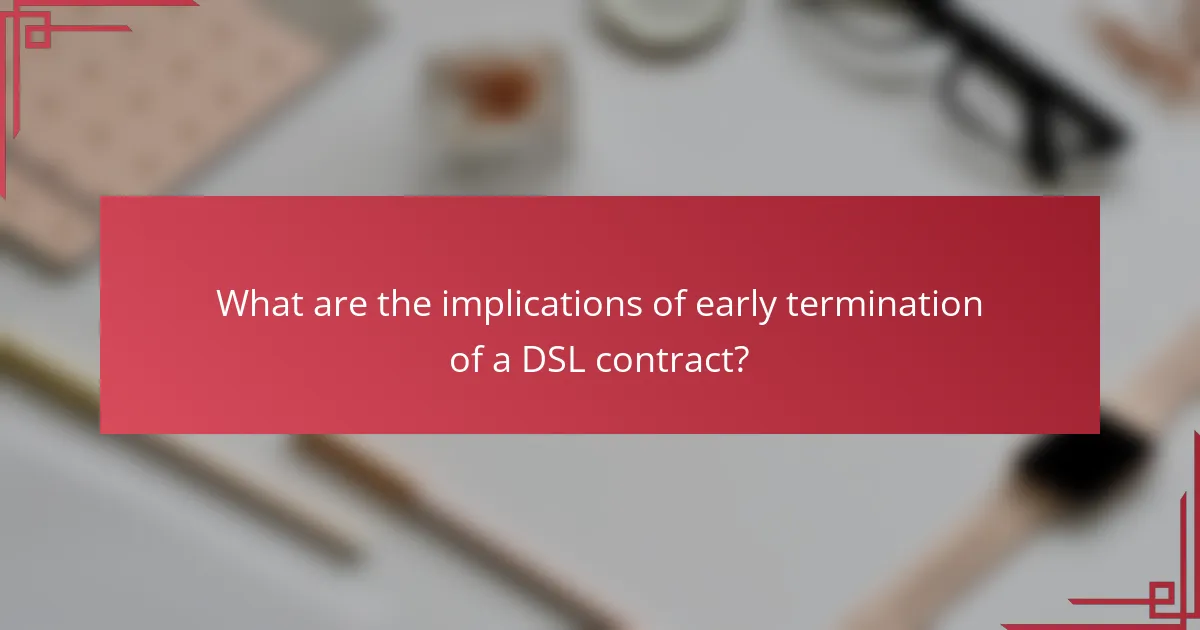 What are the implications of early termination of a DSL contract?