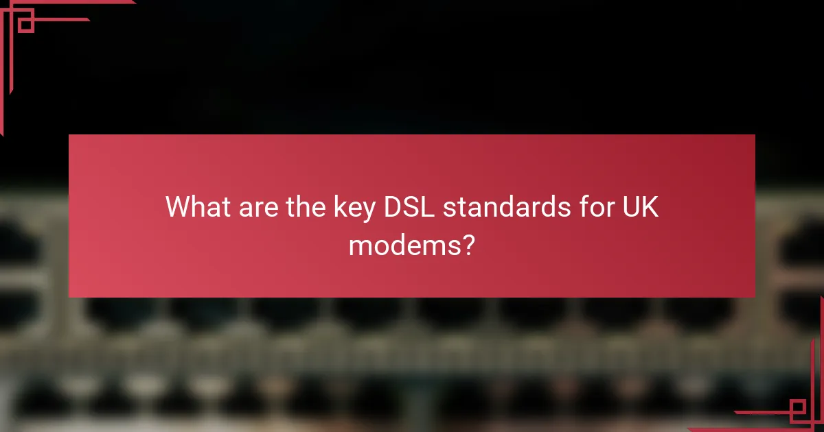 What are the key DSL standards for UK modems?