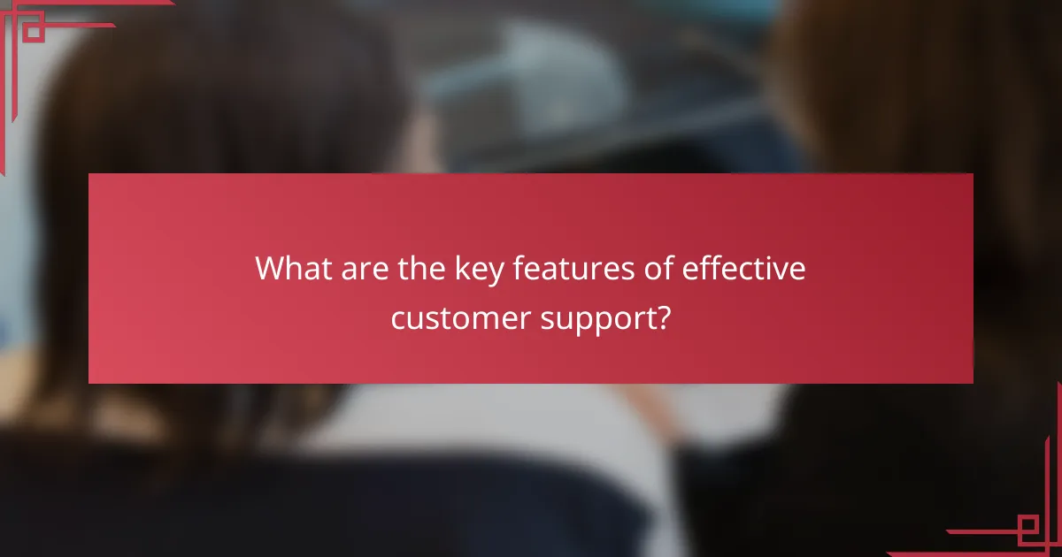 What are the key features of effective customer support?
