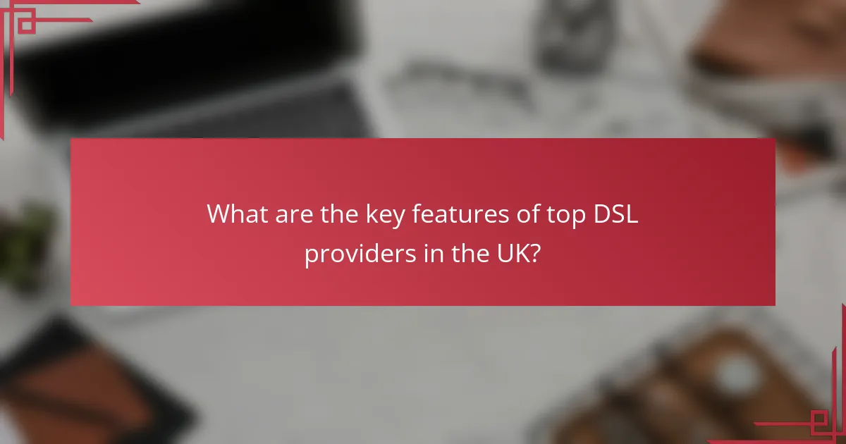 What are the key features of top DSL providers in the UK?