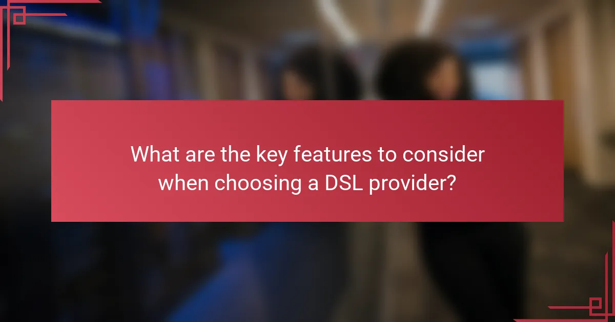 What are the key features to consider when choosing a DSL provider?