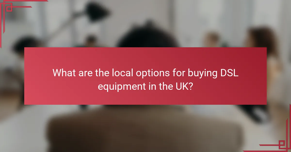 What are the local options for buying DSL equipment in the UK?