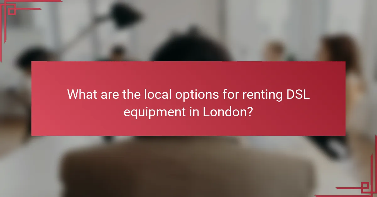 What are the local options for renting DSL equipment in London?
