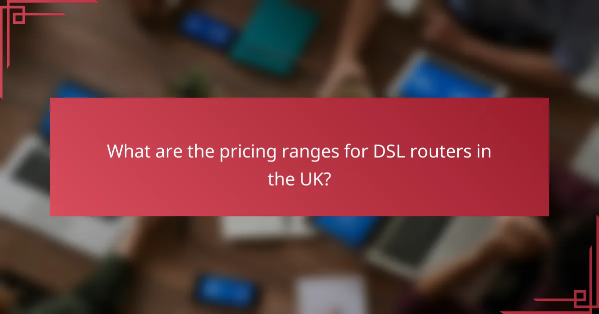What are the pricing ranges for DSL routers in the UK?