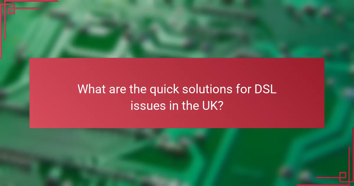 What are the quick solutions for DSL issues in the UK?