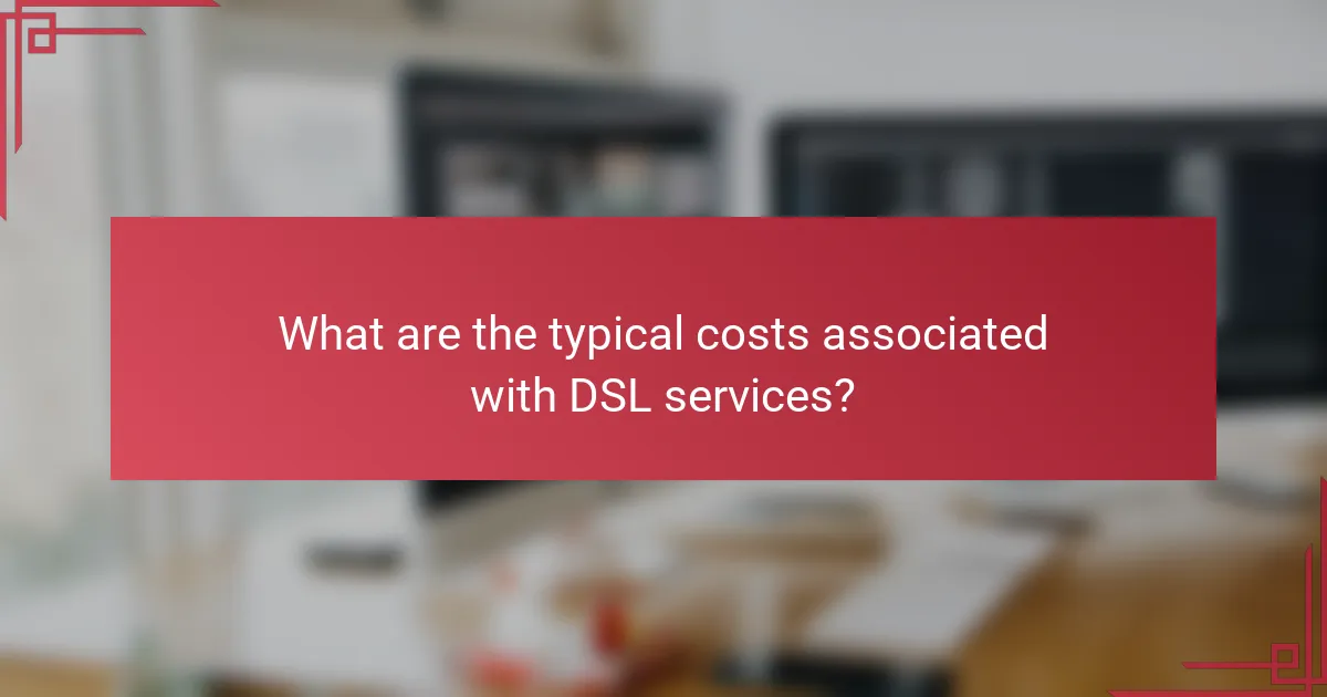 What are the typical costs associated with DSL services?