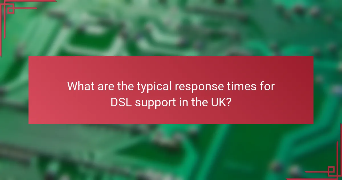 What are the typical response times for DSL support in the UK?