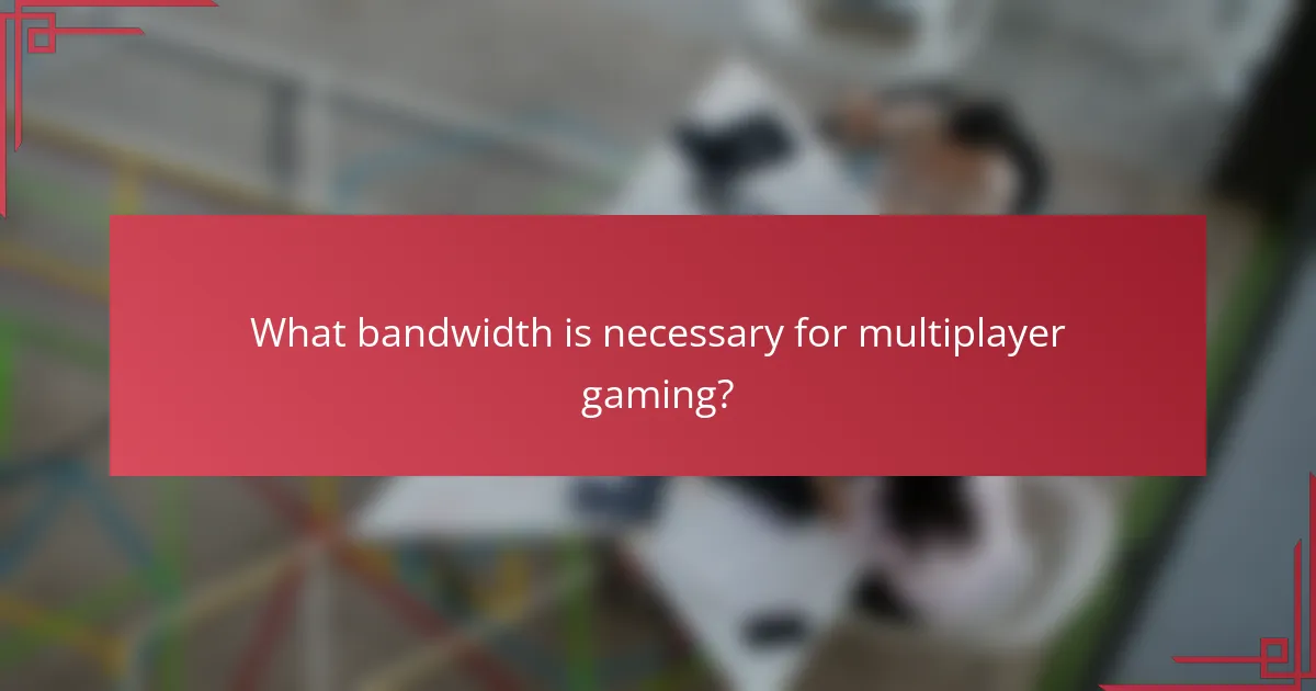 What bandwidth is necessary for multiplayer gaming?