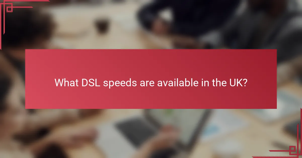 What DSL speeds are available in the UK?