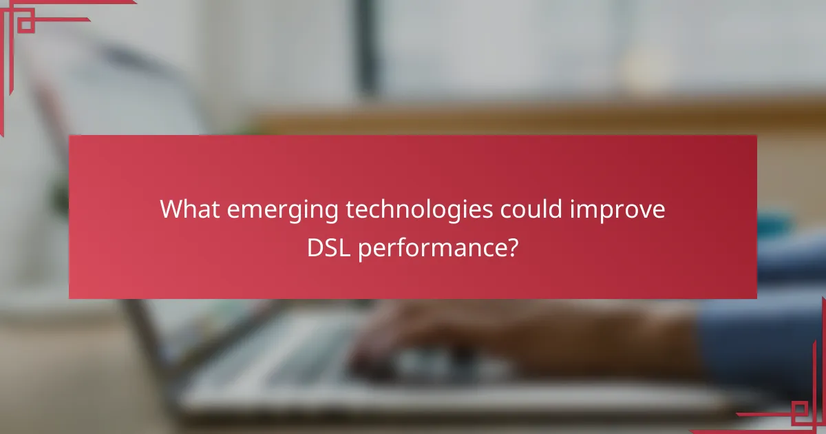 What emerging technologies could improve DSL performance?