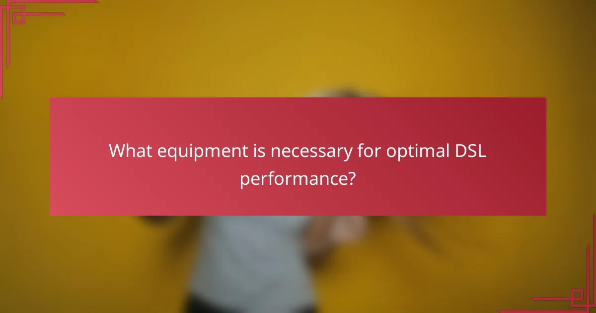 What equipment is necessary for optimal DSL performance?