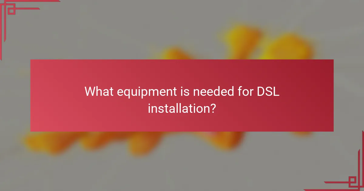 What equipment is needed for DSL installation?