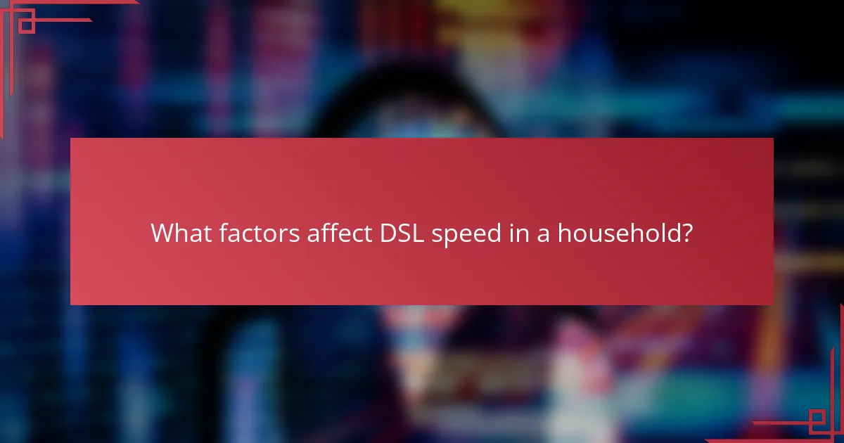 What factors affect DSL speed in a household?