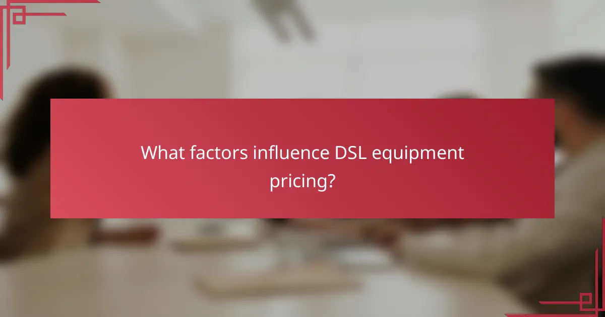 What factors influence DSL equipment pricing?