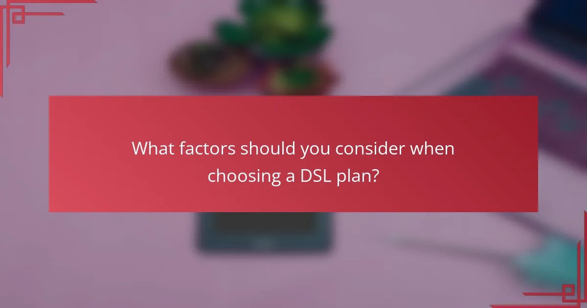 What factors should you consider when choosing a DSL plan?