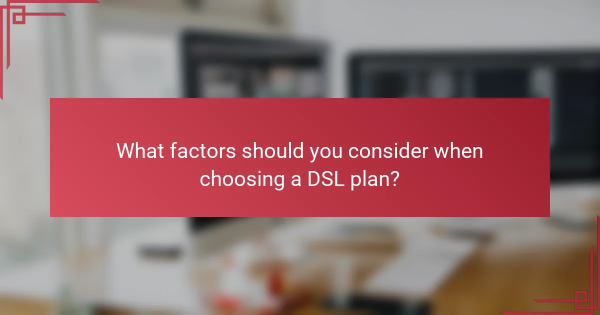 What factors should you consider when choosing a DSL plan?