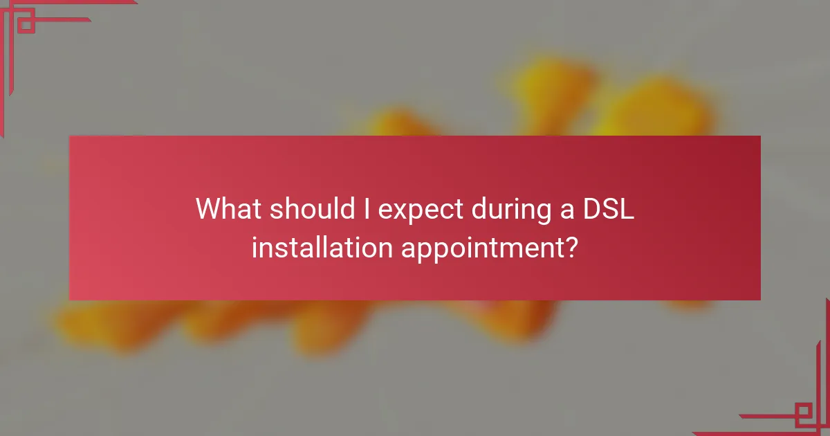 What should I expect during a DSL installation appointment?