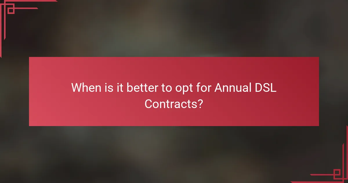 When is it better to opt for Annual DSL Contracts?