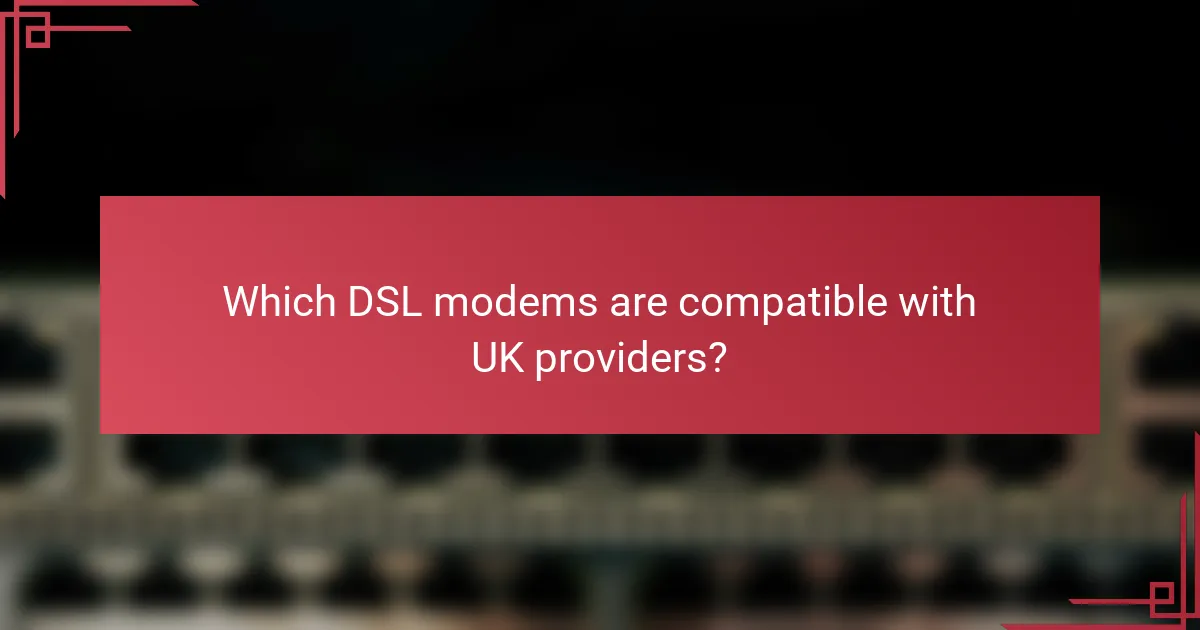 Which DSL modems are compatible with UK providers?
