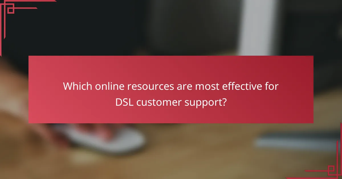Which online resources are most effective for DSL customer support?